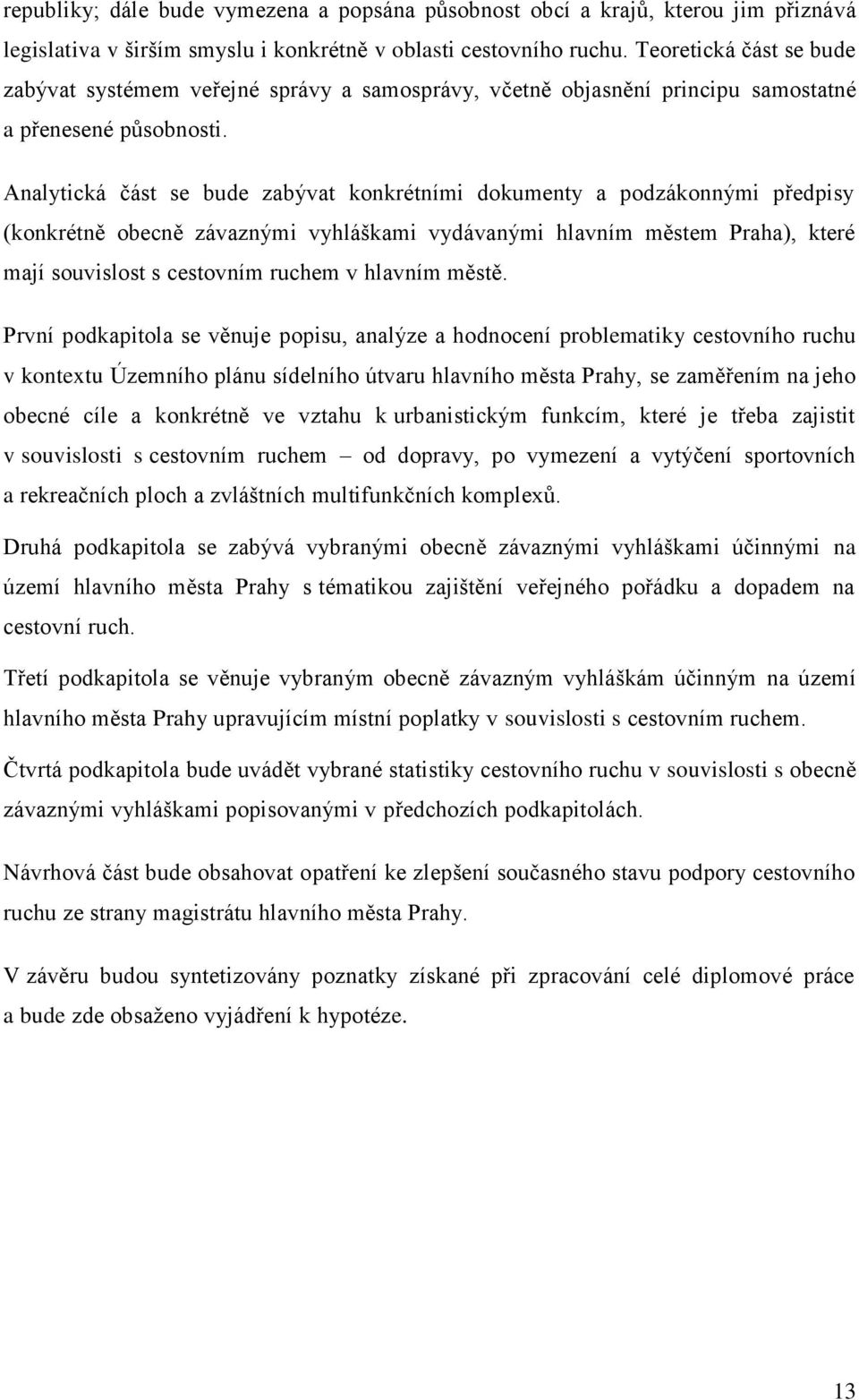 Analytická část se bude zabývat konkrétními dokumenty a podzákonnými předpisy (konkrétně obecně závaznými vyhláškami vydávanými hlavním městem Praha), které mají souvislost s cestovním ruchem v