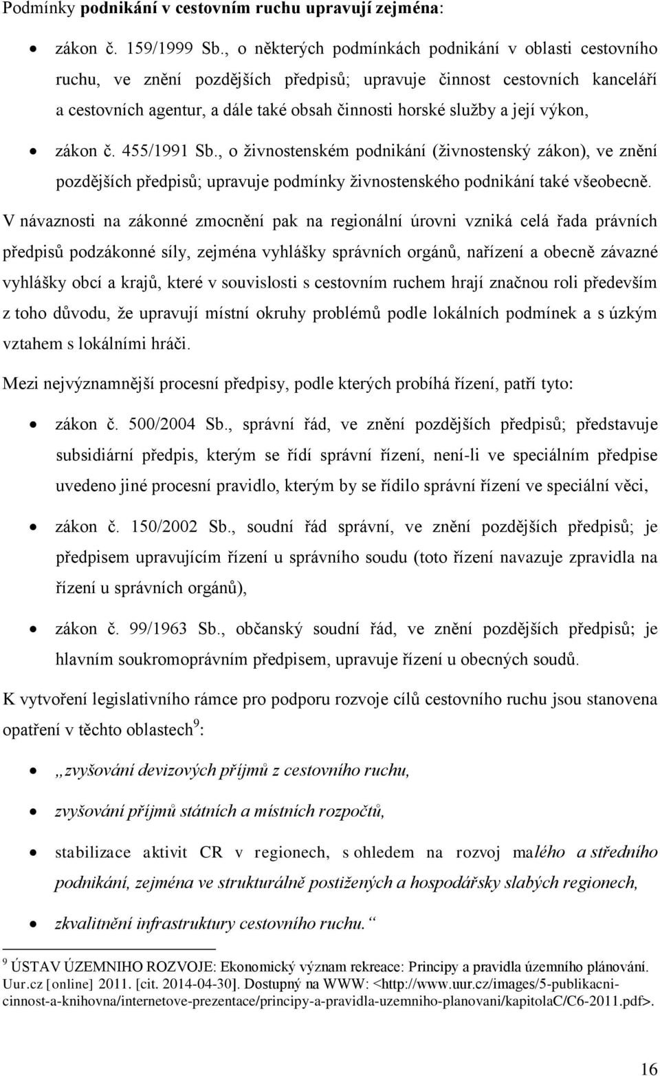 její výkon, zákon č. 455/1991 Sb., o živnostenském podnikání (živnostenský zákon), ve znění pozdějších předpisů; upravuje podmínky živnostenského podnikání také všeobecně.