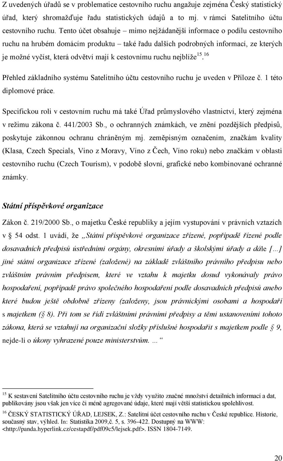 cestovnímu ruchu nejblíže 15. 16 Přehled základního systému Satelitního účtu cestovního ruchu je uveden v Příloze č. 1 této diplomové práce.