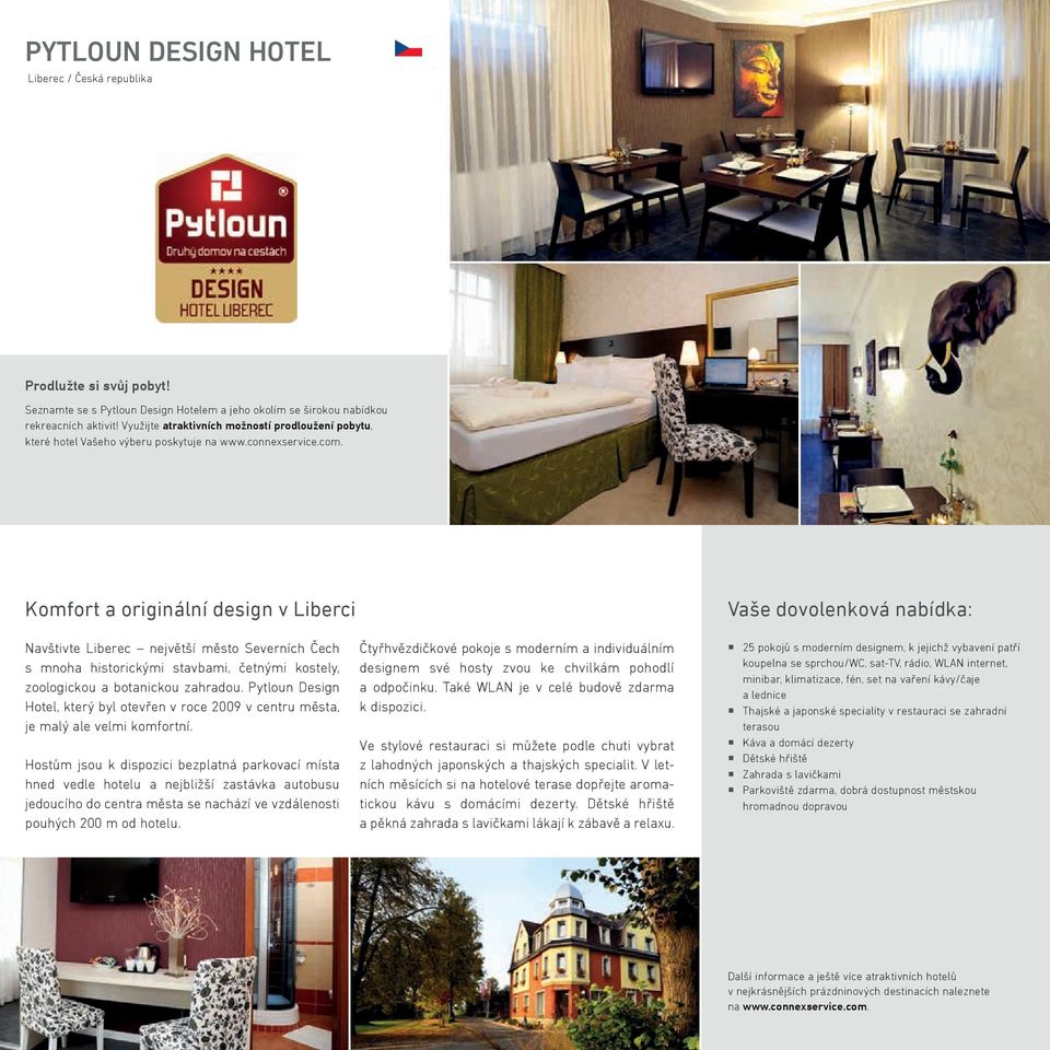 Pytloun Design Hotel, který byl otevřen v roce 2009 v centru města, je malý ale velmi komfortní.