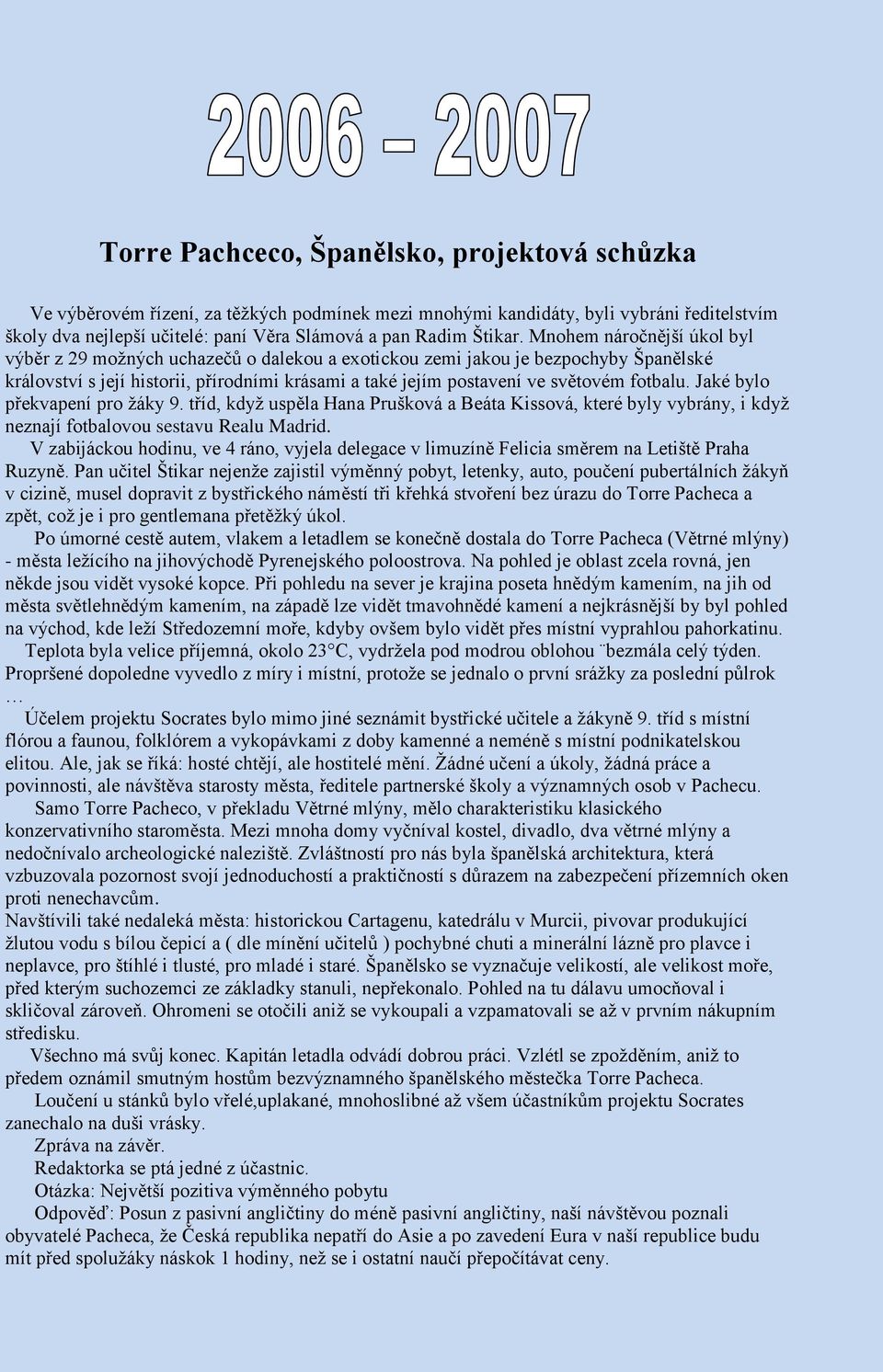 Mnohem náročnější úkol byl výběr z 29 moţných uchazečů o dalekou a exotickou zemi jakou je bezpochyby Španělské království s její historii, přírodními krásami a také jejím postavení ve světovém