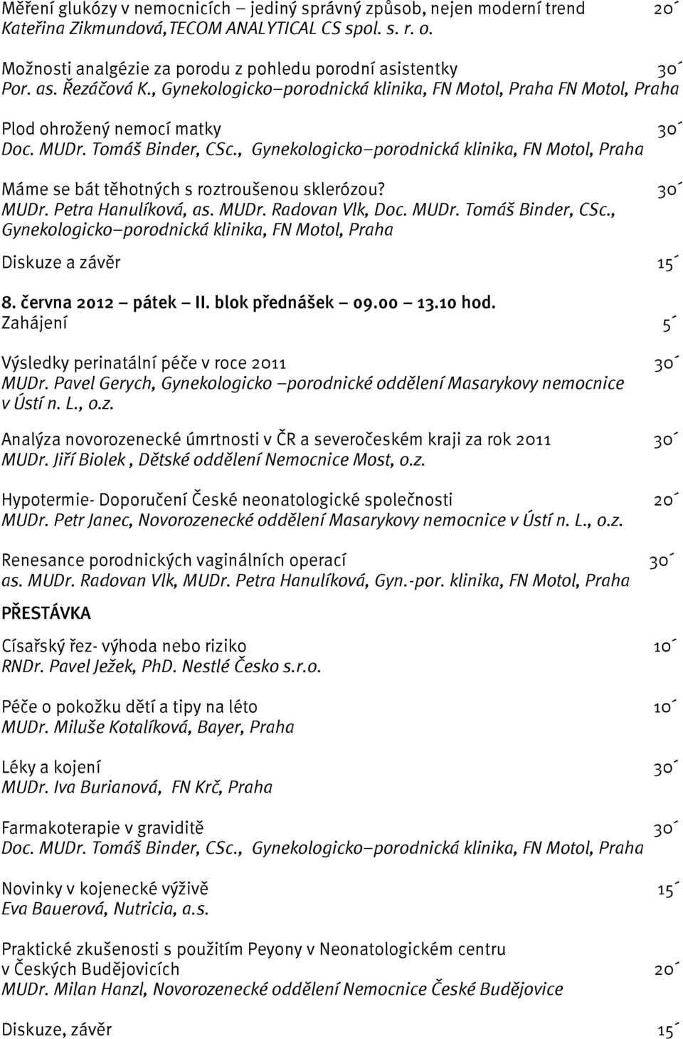 , Gynekologicko porodnická klinika, FN Motol, Praha Máme se bát těhotných s roztroušenou sklerózou? 30 MUDr. Petra Hanulíková, as. MUDr. Radovan Vlk, Doc. MUDr. Tomáš Binder, CSc.