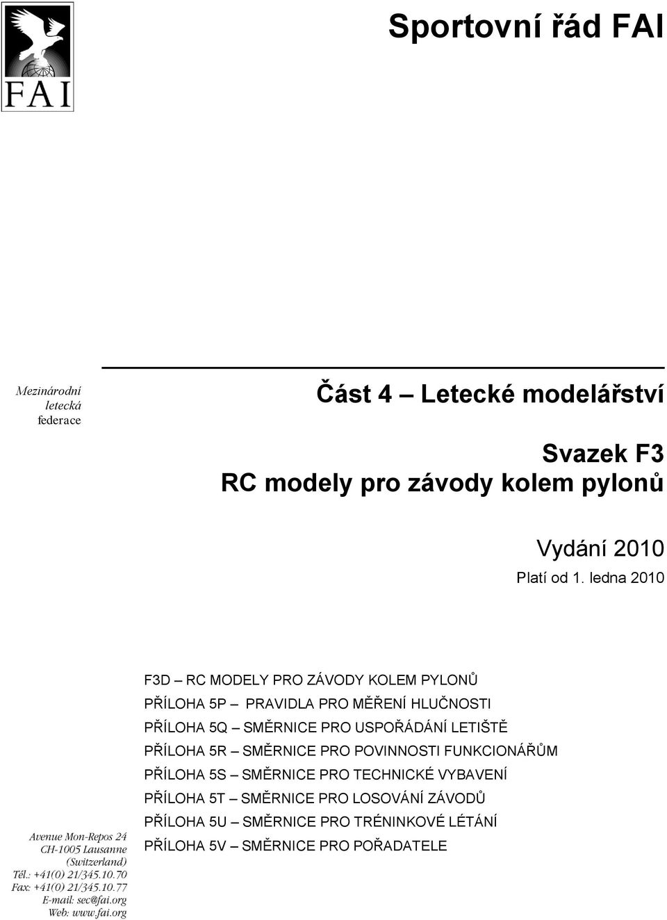 ledna 2010 F3D RC MODELY PRO ZÁVODY KOLEM PYLONŮ PŘÍLOHA 5P PRAVIDLA PRO MĚŘENÍ HLUČNOSTI PŘÍLOHA 5Q SMĚRNICE PRO