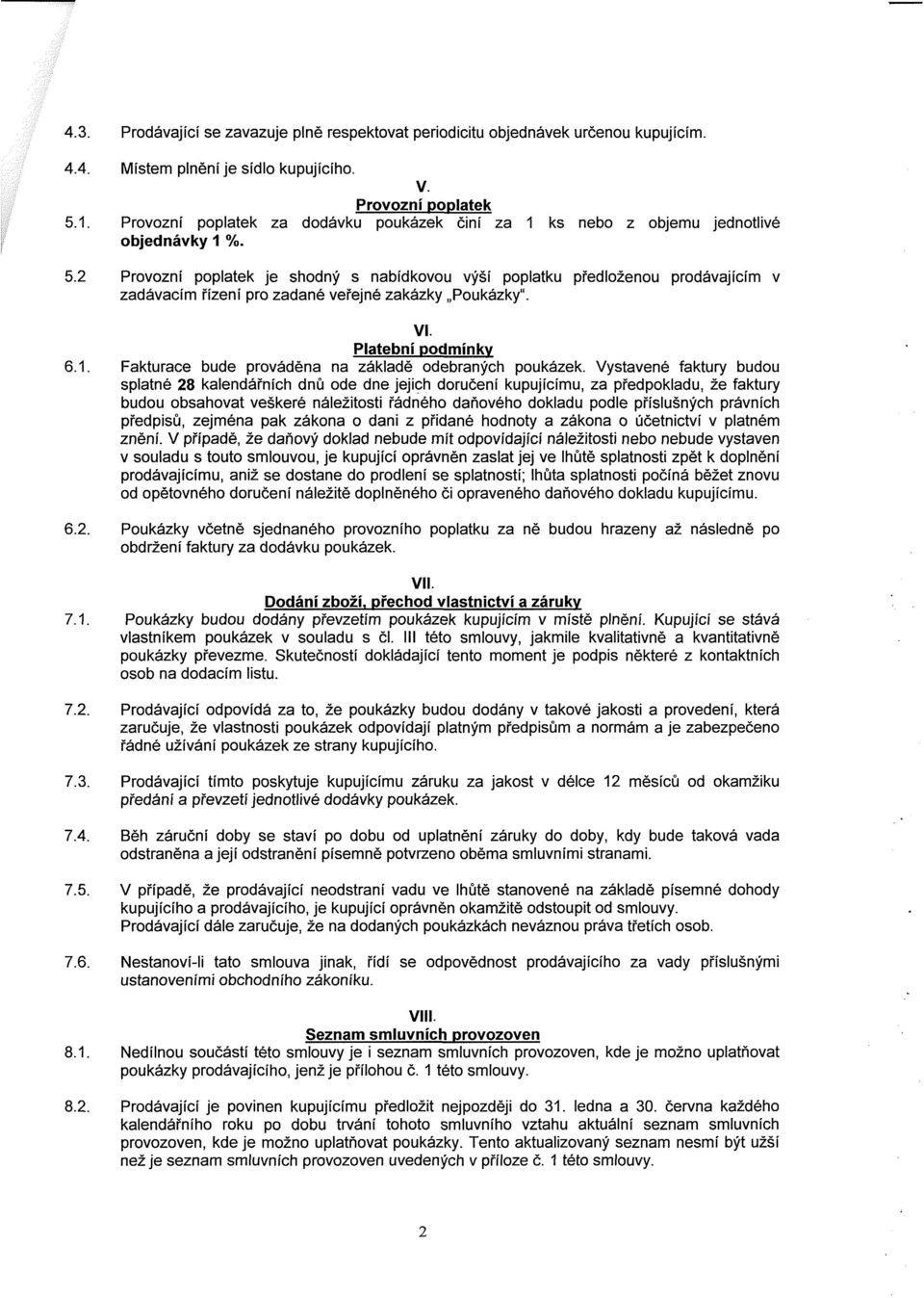 2 Provozní poplatek je shodný s nabídkovou výší poplatku předloženou prodávajícím v zadávacím řízení pro zadané veřejné zakázky Poukázky". VI. Platební podmínky 6.