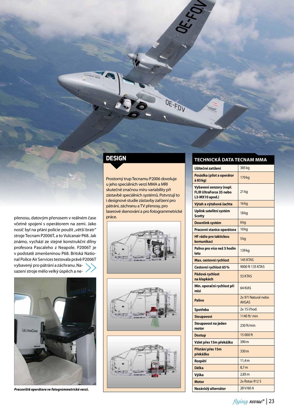 Britská National Police Air Services testovala právě P2006T vybavený pro pátrání a záchranu. Nasazení stroje mělo velký úspěch a ne- Pracoviště operátora ve fotogrammetrické verzi.