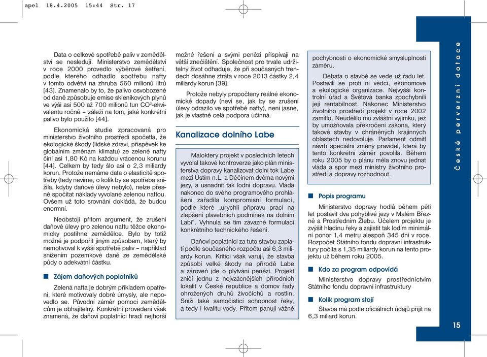 Znamenalo by to, že palivo osvobozené od daně způsobuje emise skleníkových plynů ve výši asi 500 až 700 milionů tun CO 2 -ekvivalentu ročně záleží na tom, jaké konkrétní palivo bylo použito [44].