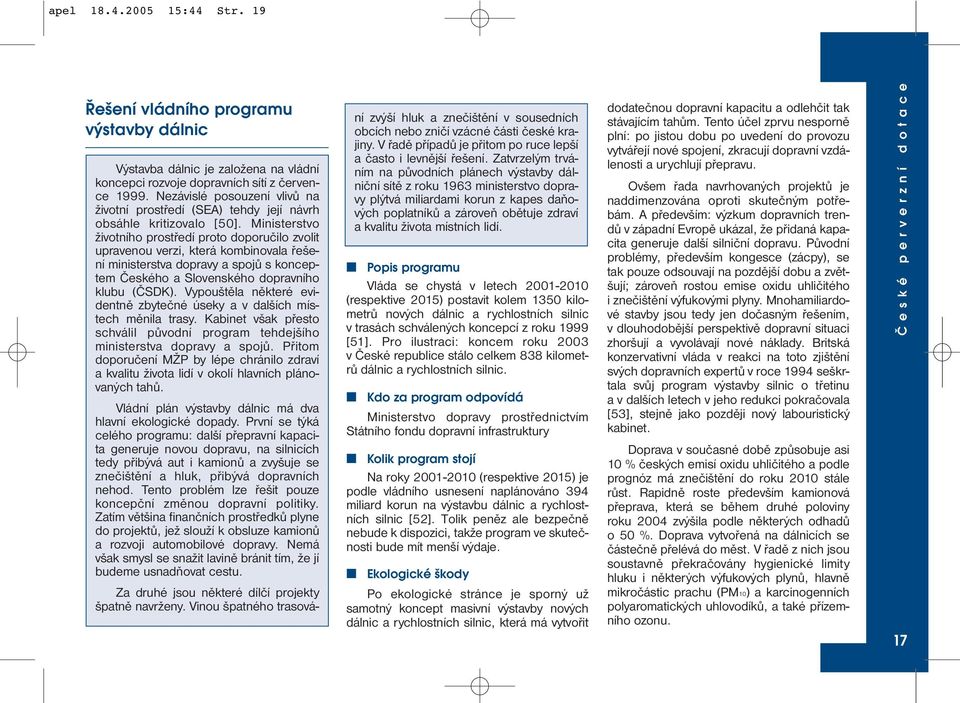 Ministerstvo životního prostředí proto doporučilo zvolit upravenou verzi, která kombinovala řešení ministerstva dopravy a spojů s konceptem Českého a Slovenského dopravního klubu (ČSDK).