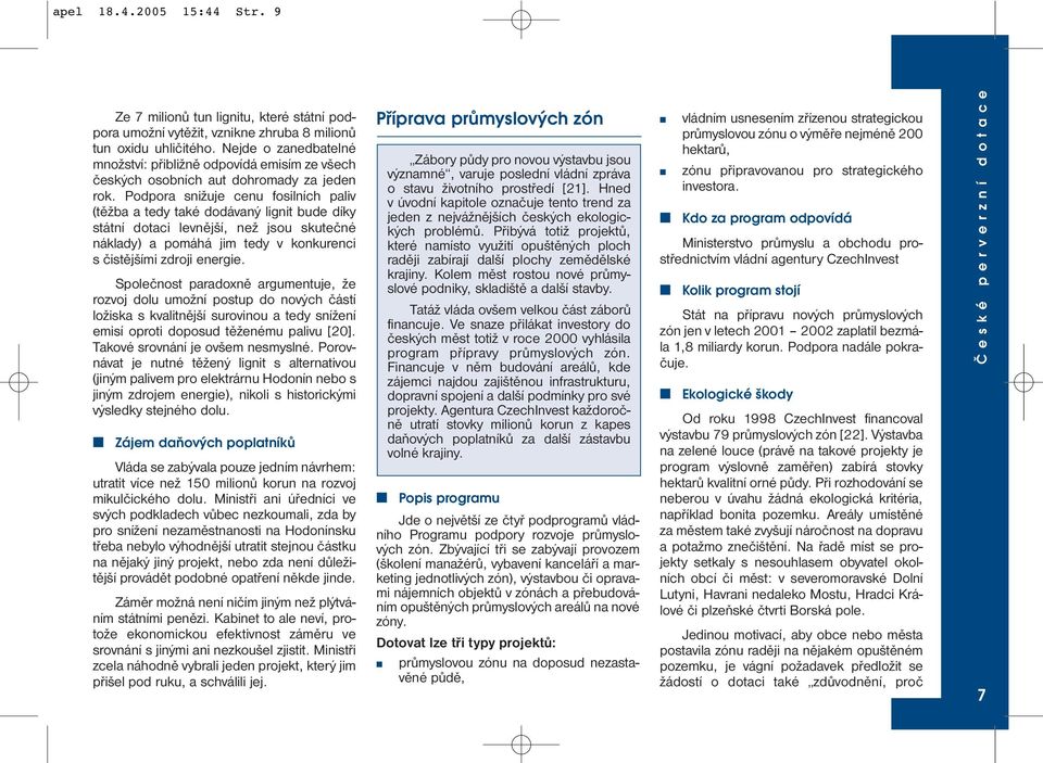 Podpora snižuje cenu fosilních paliv (těžba a tedy také dodávaný lignit bude díky státní dotaci levnější, než jsou skutečné náklady) a pomáhá jim tedy v konkurenci s čistějšími zdroji energie.