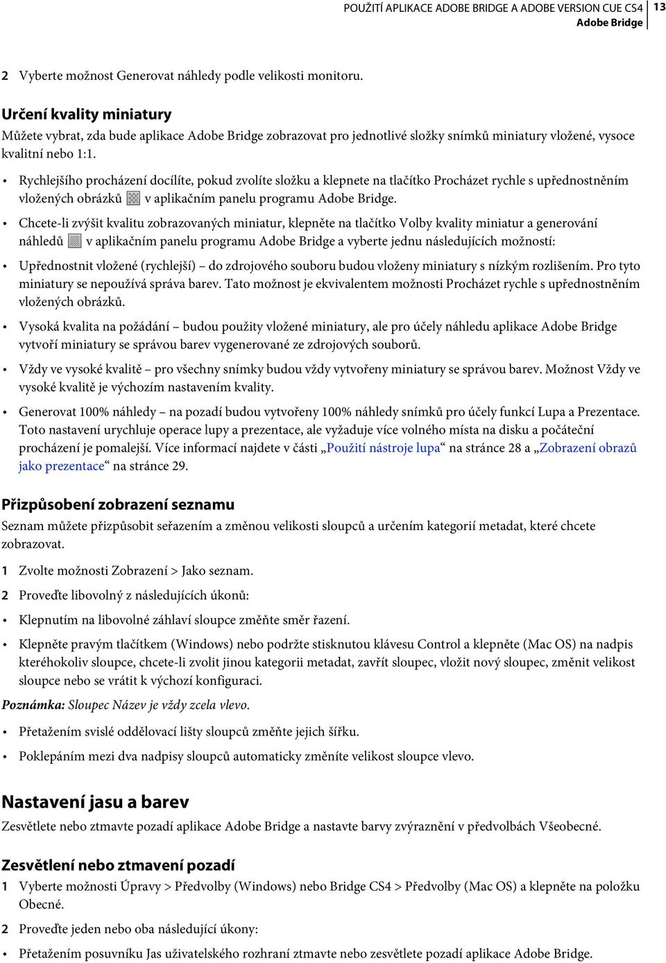 Rychlejšího procházení docílíte, pokud zvolíte složku a klepnete na tlačítko Procházet rychle s upřednostněním vložených obrázků v aplikačním panelu programu Adobe Bridge.