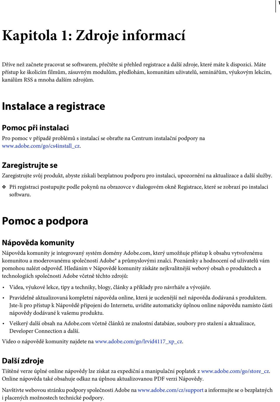 Instalace a registrace Pomoc při instalaci Pro pomoc v případě problémů s instalací se obraťte na Centrum instalační podpory na www.adobe.com/go/cs4install_cz.