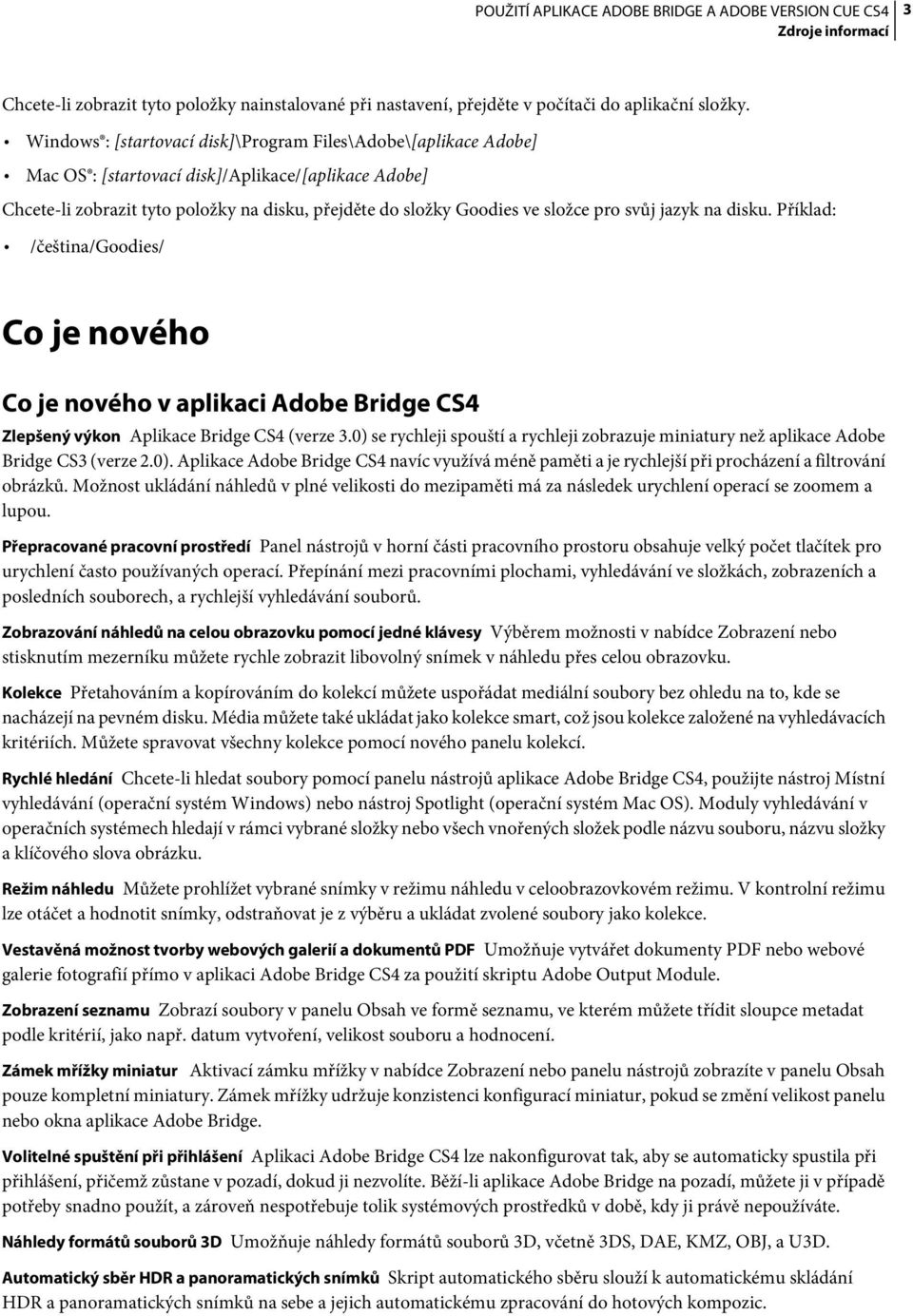 pro svůj jazyk na disku. Příklad: /čeština/goodies/ Co je nového Co je nového v aplikaci Adobe Bridge CS4 Zlepšený výkon Aplikace Bridge CS4 (verze 3.
