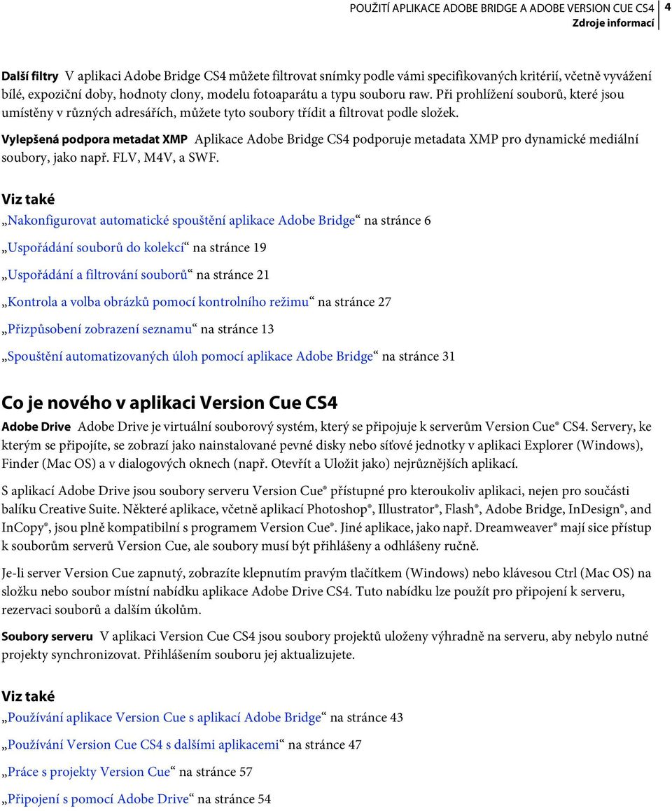 Vylepšená podpora metadat XMP Aplikace Adobe Bridge CS4 podporuje metadata XMP pro dynamické mediální soubory, jako např. FLV, M4V, a SWF.