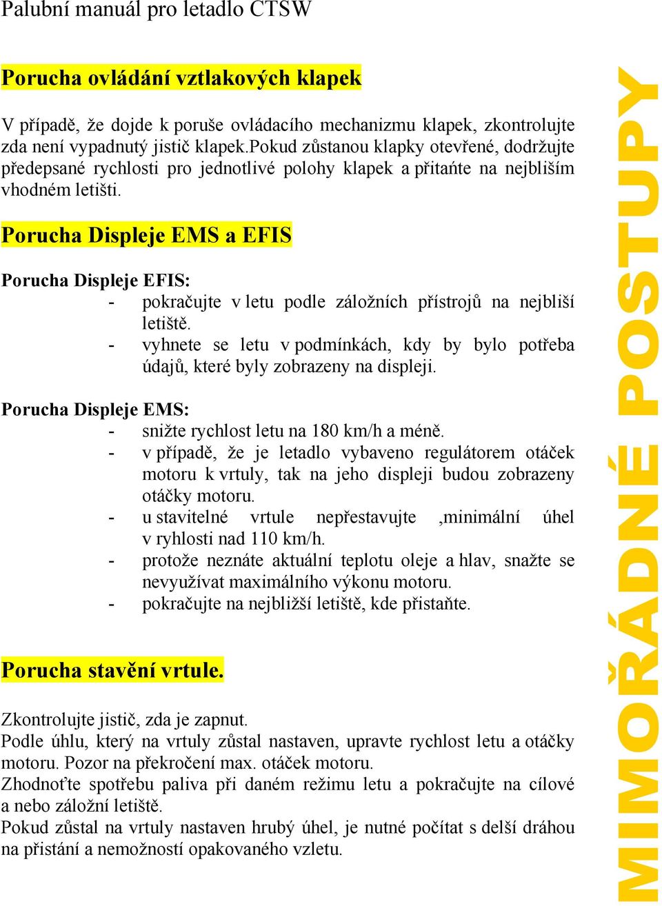 Porucha Displeje EMS a EFIS Porucha Displeje EFIS: - pokračujte v letu podle záložních přístrojů na nejbliší letiště.