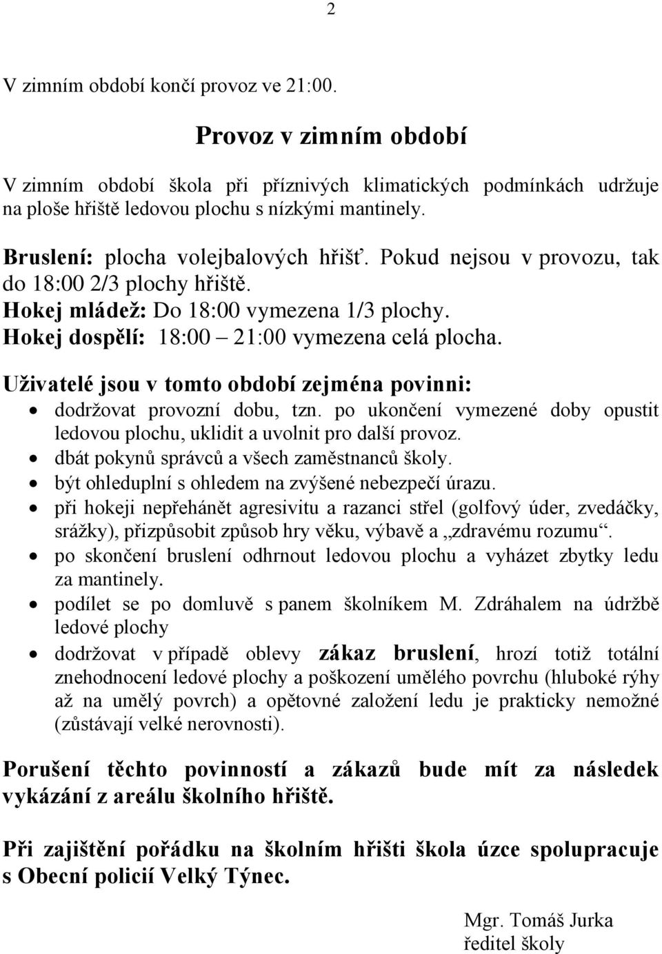 Uživatelé jsou v tomto období zejména povinni: dodržovat provozní dobu, tzn. po ukončení vymezené doby opustit ledovou plochu, uklidit a uvolnit pro další provoz.