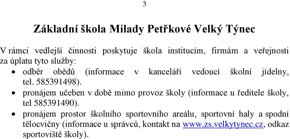 pronájem učeben v době mimo provoz školy (informace u ředitele školy, tel 585391490).