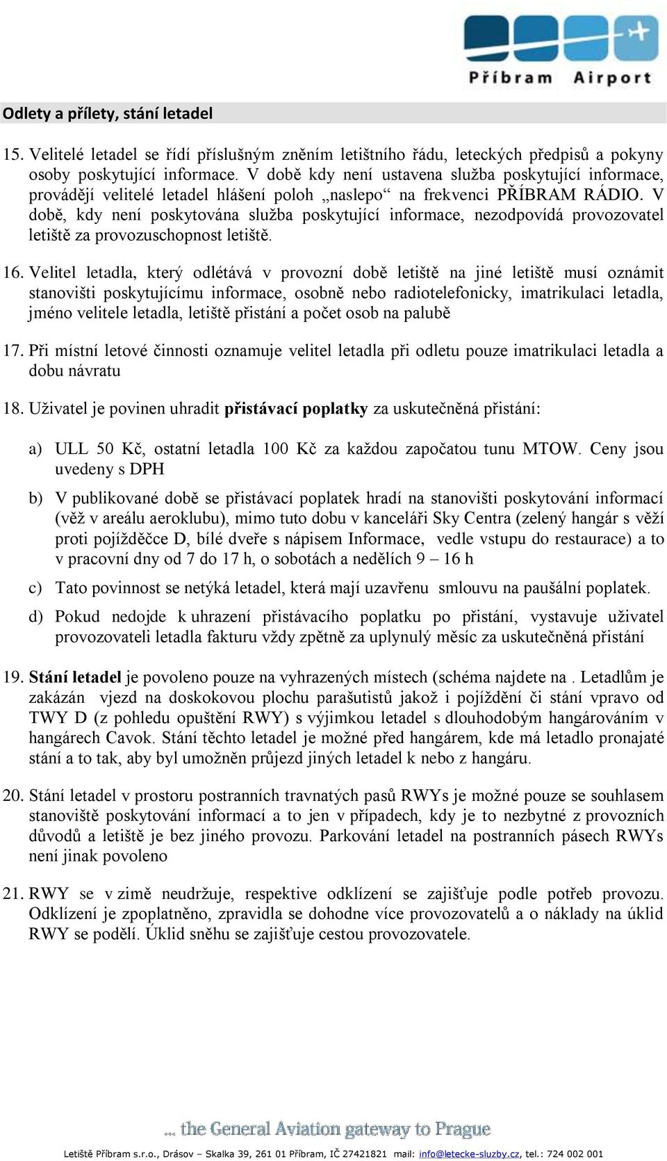 V době, kdy není poskytována služba poskytující informace, nezodpovídá provozovatel letiště za provozuschopnost letiště. 16.