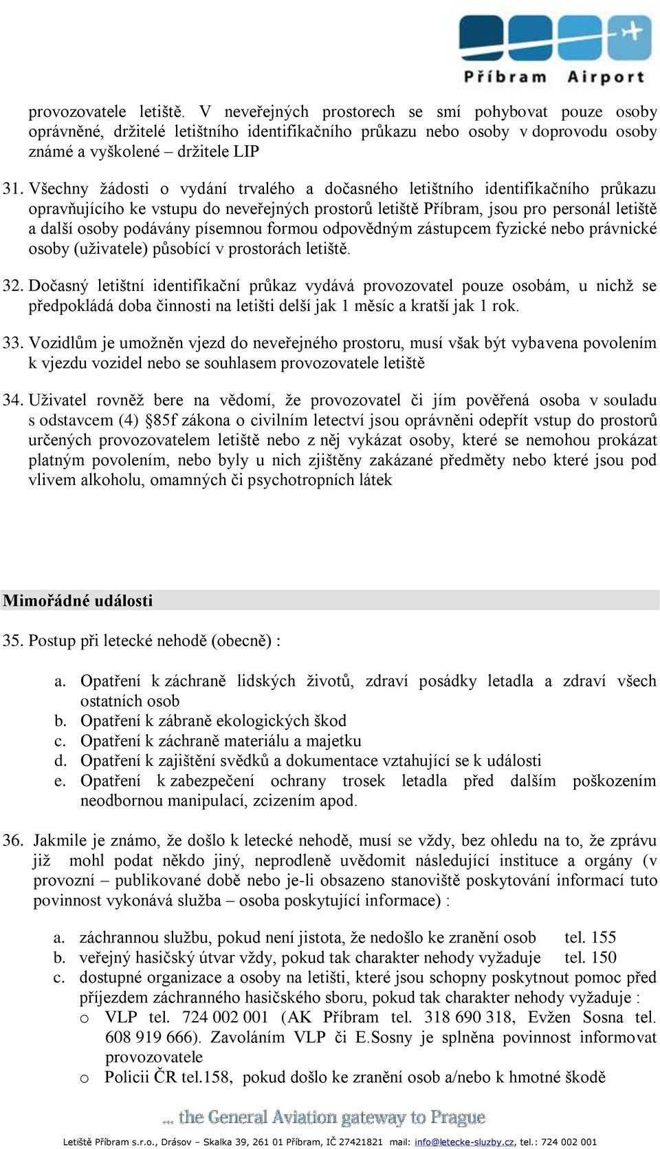 písemnou formou odpovědným zástupcem fyzické nebo právnické osoby (uživatele) působící v prostorách letiště. 32.