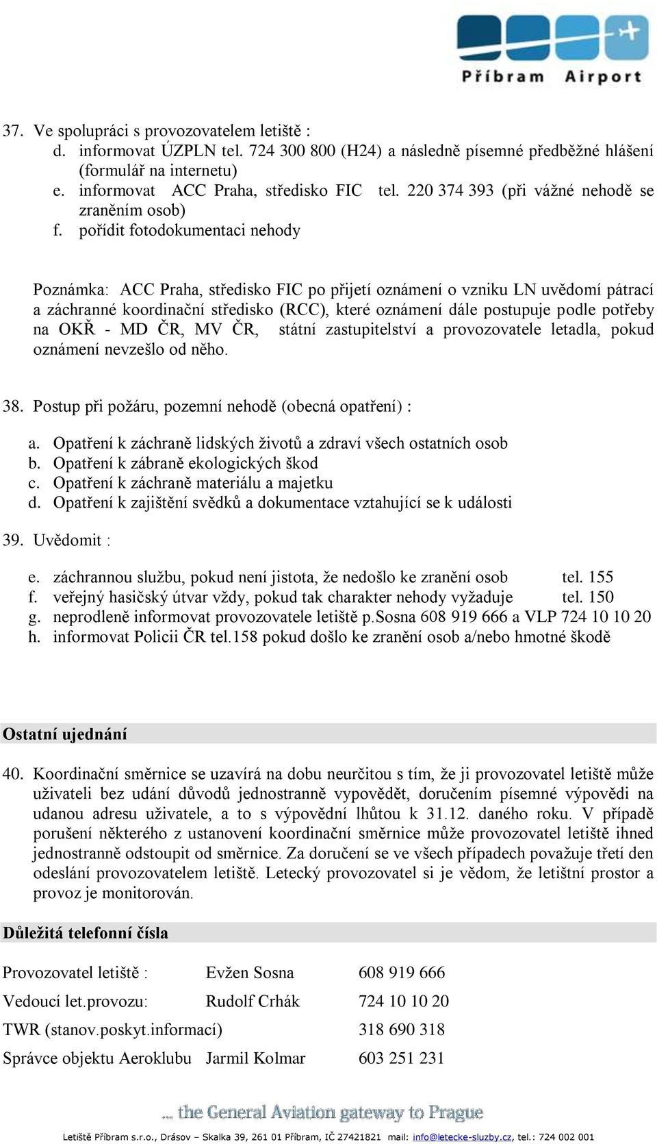 pořídit fotodokumentaci nehody Poznámka: ACC Praha, středisko FIC po přijetí oznámení o vzniku LN uvědomí pátrací a záchranné koordinační středisko (RCC), které oznámení dále postupuje podle potřeby