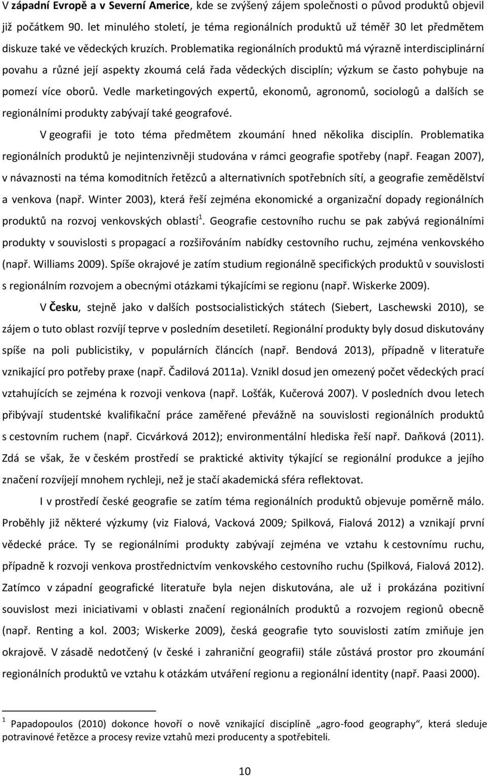 Problematika regionálních produktů má výrazně interdisciplinární povahu a různé její aspekty zkoumá celá řada vědeckých disciplín; výzkum se často pohybuje na pomezí více oborů.