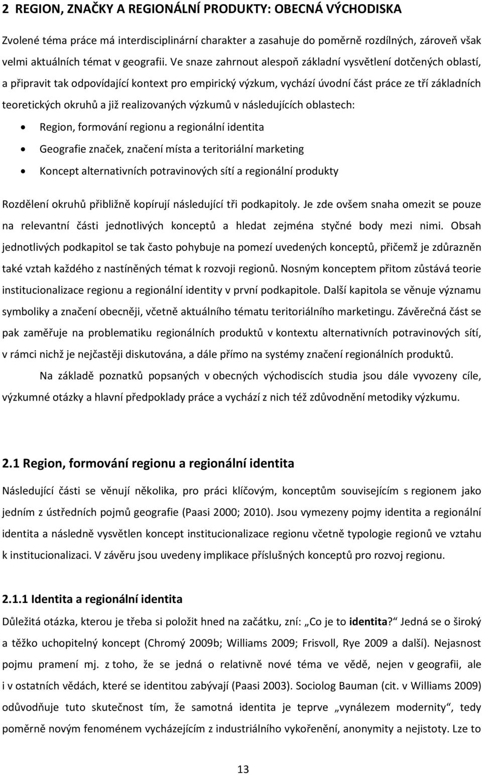 realizovaných výzkumů v následujících oblastech: Region, formování regionu a regionální identita Geografie značek, značení místa a teritoriální marketing Koncept alternativních potravinových sítí a