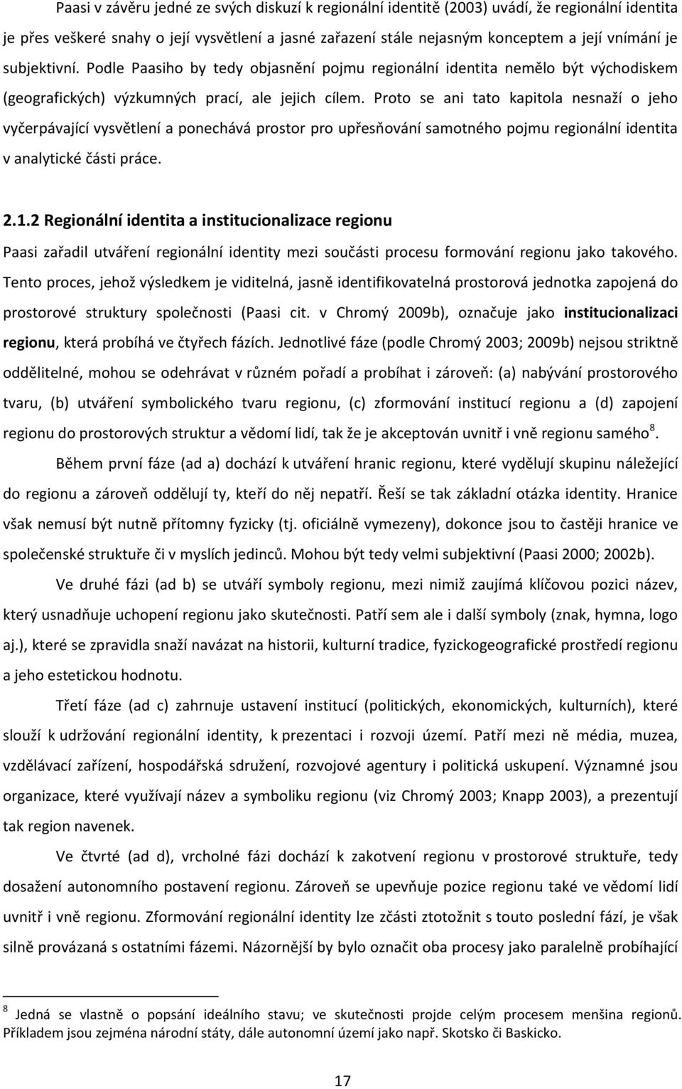 Proto se ani tato kapitola nesnaží o jeho vyčerpávající vysvětlení a ponechává prostor pro upřespování samotného pojmu regionální identita v analytické části práce. 2.1.