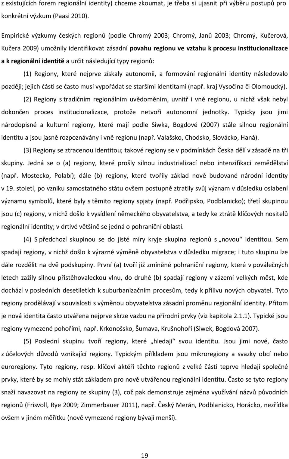 regionální identitě a určit následující typy regionů: (1) Regiony, které nejprve získaly autonomii, a formování regionální identity následovalo později; jejich části se často musí vypořádat se