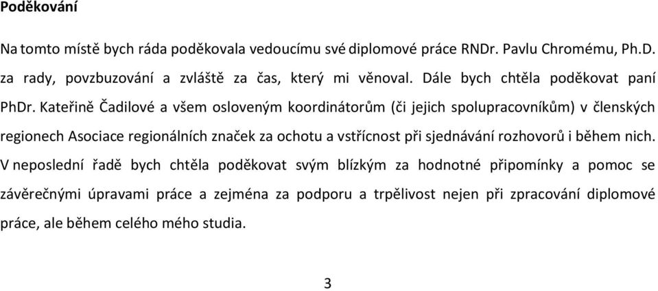 Kateřině Čadilové a všem osloveným koordinátorům (či jejich spolupracovníkům) v členských regionech Asociace regionálních značek za ochotu a vstřícnost