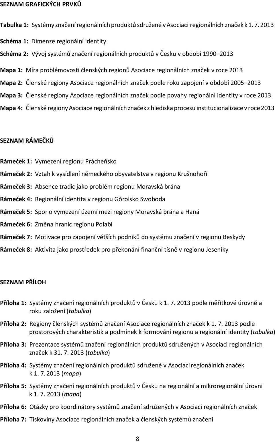 roce 2013 Mapa 2: Členské regiony Asociace regionálních značek podle roku zapojení v období 2005 2013 Mapa 3: Členské regiony Asociace regionálních značek podle povahy regionální identity v roce 2013