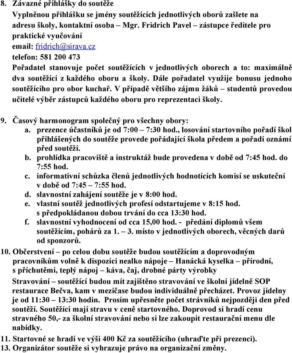 cz telefon: 581 200 473 Pořadatel stanovuje počet soutěžících v jednotlivých oborech a to: maximálně dva soutěžící z každého oboru a školy.