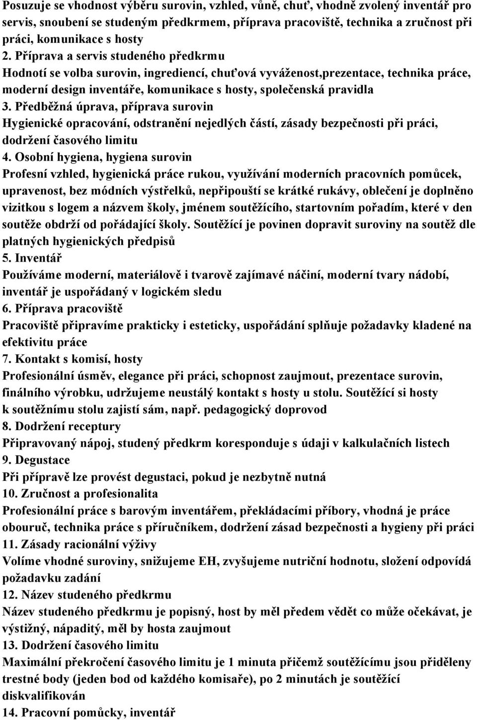 Předběžná úprava, příprava surovin Hygienické opracování, odstranění nejedlých částí, zásady bezpečnosti při práci, dodržení časového limitu 4.