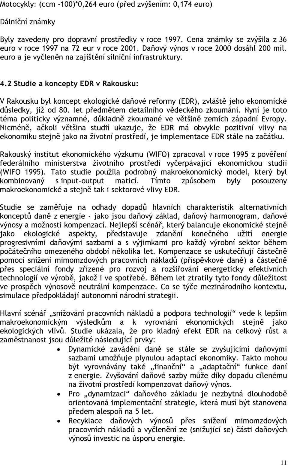 2 Studie a koncepty EDR v Rakousku: V Rakousku byl koncept ekologické daňové reformy (EDR), zvláště jeho ekonomické důsledky, již od 80. let předmětem detailního vědeckého zkoumání.