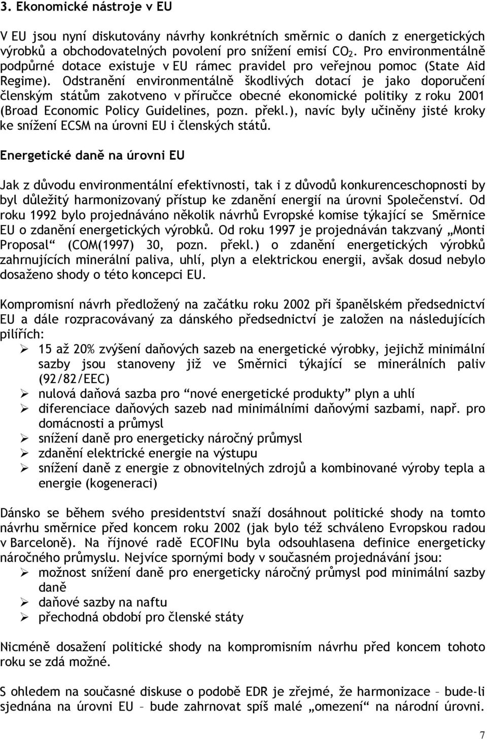 Odstranění environmentálně škodlivých dotací je jako doporučení členským státům zakotveno v příručce obecné ekonomické politiky z roku 2001 (Broad Economic Policy Guidelines, pozn. překl.