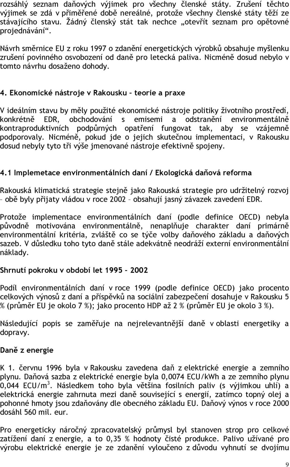 Návrh směrnice EU z roku 1997 o zdanění energetických výrobků obsahuje myšlenku zrušení povinného osvobození od daně pro letecká paliva. Nicméně dosud nebylo v tomto návrhu dosaženo dohody. 4.