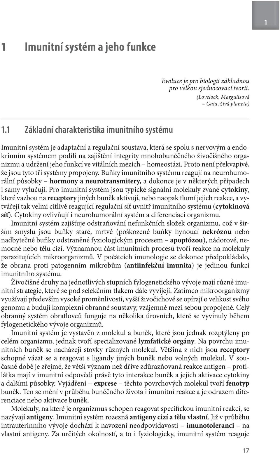 živočišného organizmu a udržení jeho funkcí ve vitálních mezích homeostázi. Proto není překvapivé, že jsou tyto tři systémy propojeny.