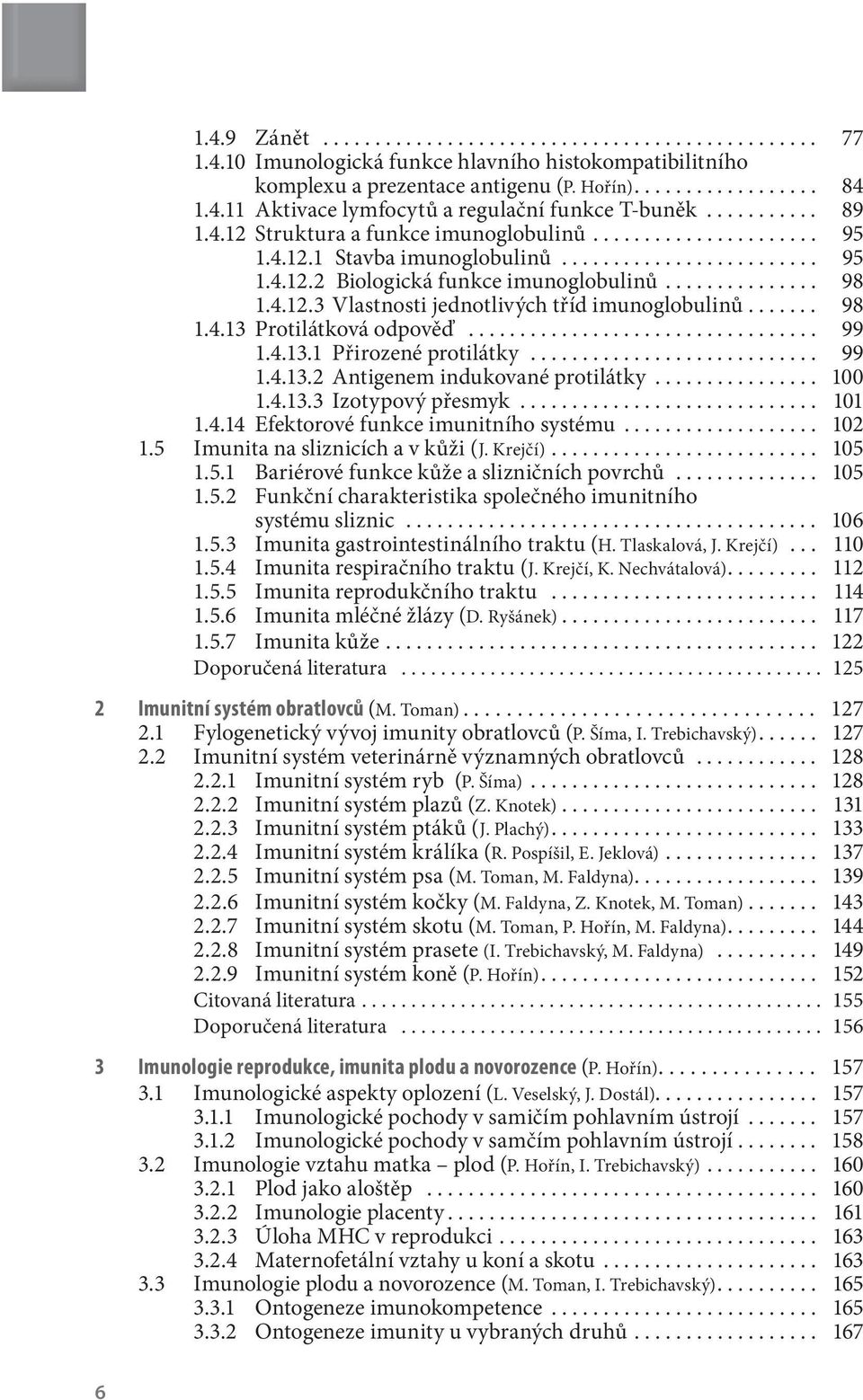 4.12.3 Vlastnosti jednotlivých tříd imunoglobulinů....... 98 1.4.13 Protilátková odpověď.................................. 99 1.4.13.1 Přirozené protilátky............................ 99 1.4.13.2 Antigenem indukované protilátky.