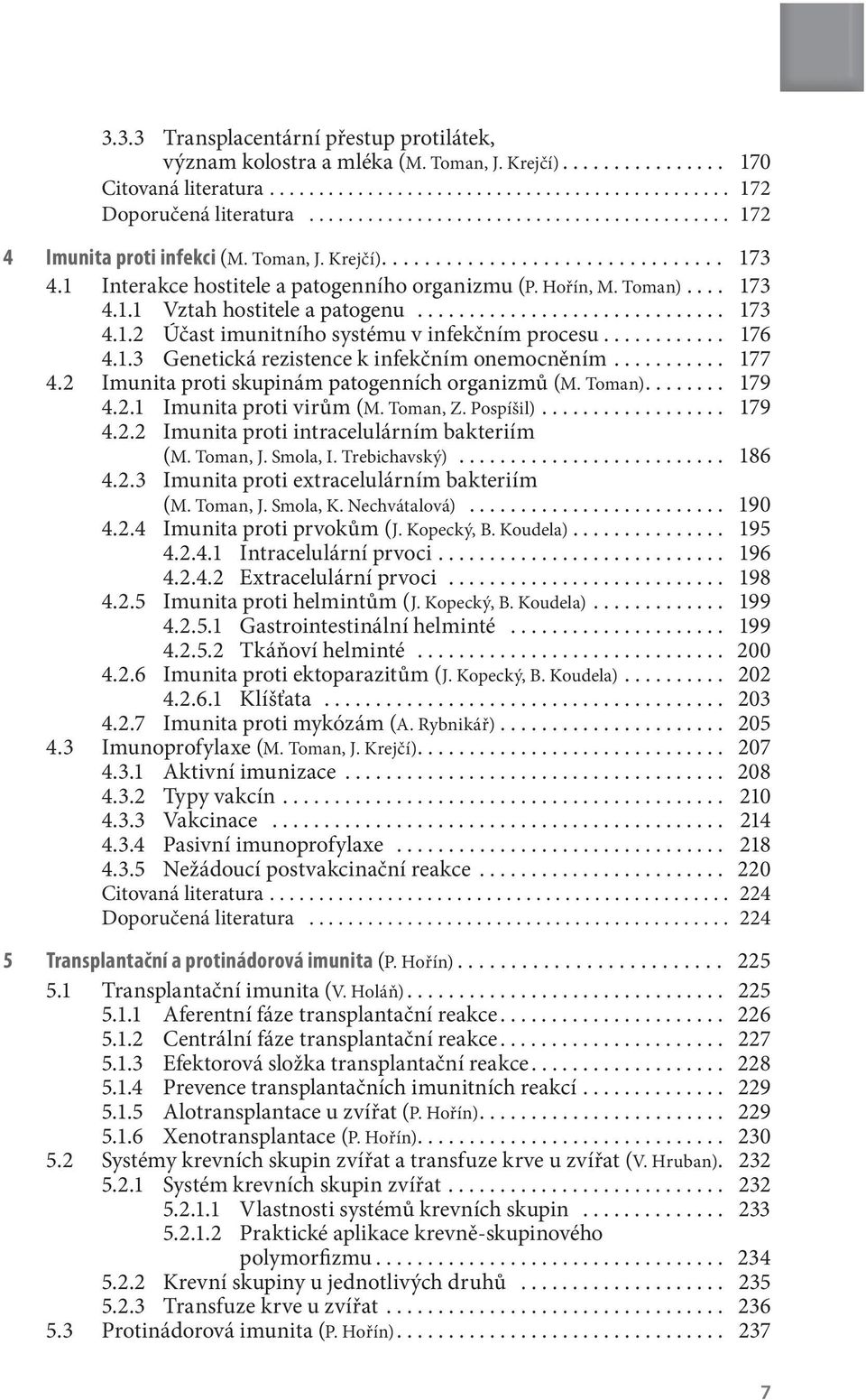 ... 173 4.1.1 Vztah hostitele a patogenu.............................. 173 4.1.2 Účast imunitního systému v infekčním procesu............ 176 4.1.3 Genetická rezistence k infekčním onemocněním........... 177 4.