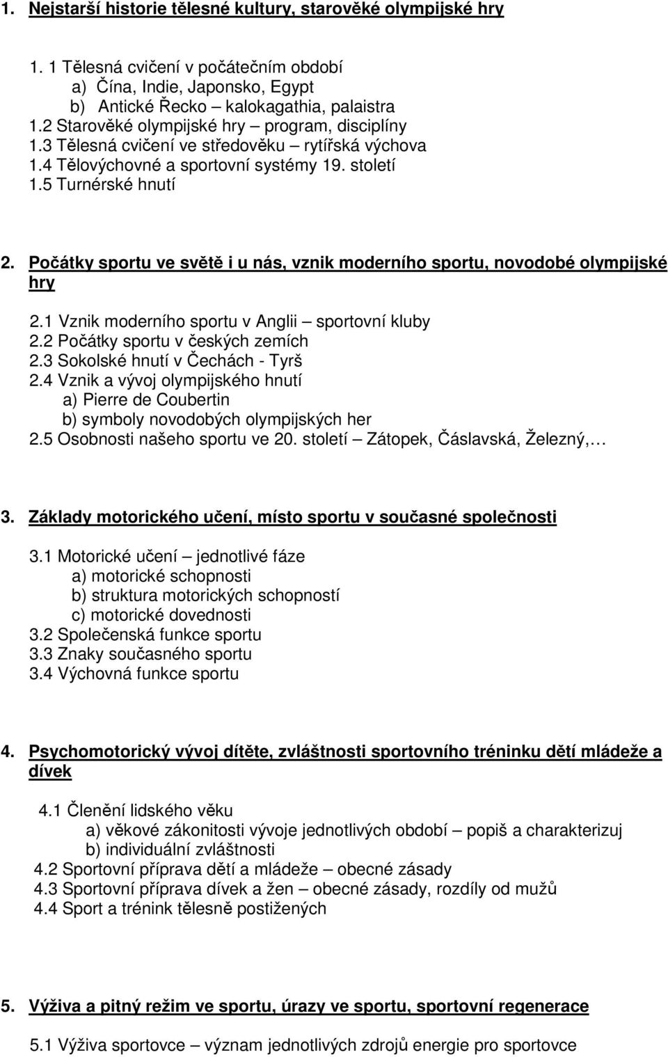 Počátky sportu ve světě i u nás, vznik moderního sportu, novodobé olympijské hry 2.1 Vznik moderního sportu v Anglii sportovní kluby 2.2 Počátky sportu v českých zemích 2.