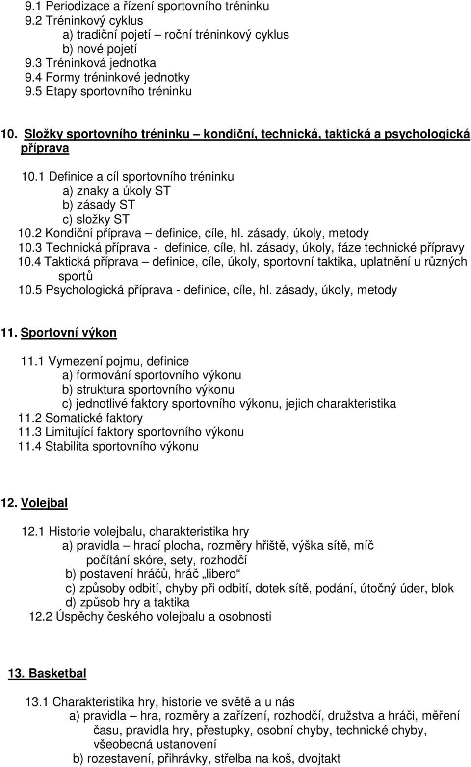 1 Definice a cíl sportovního tréninku a) znaky a úkoly ST b) zásady ST c) složky ST 10.2 Kondiční příprava definice, cíle, hl. zásady, úkoly, metody 10.3 Technická příprava - definice, cíle, hl.