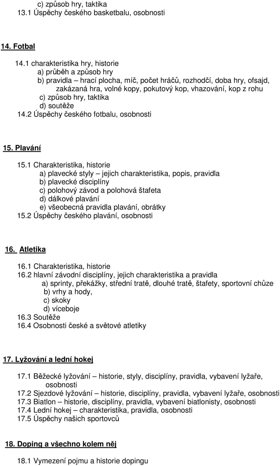 hry, taktika d) soutěže 14.2 Úspěchy českého fotbalu, osobnosti 15. Plavání 15.