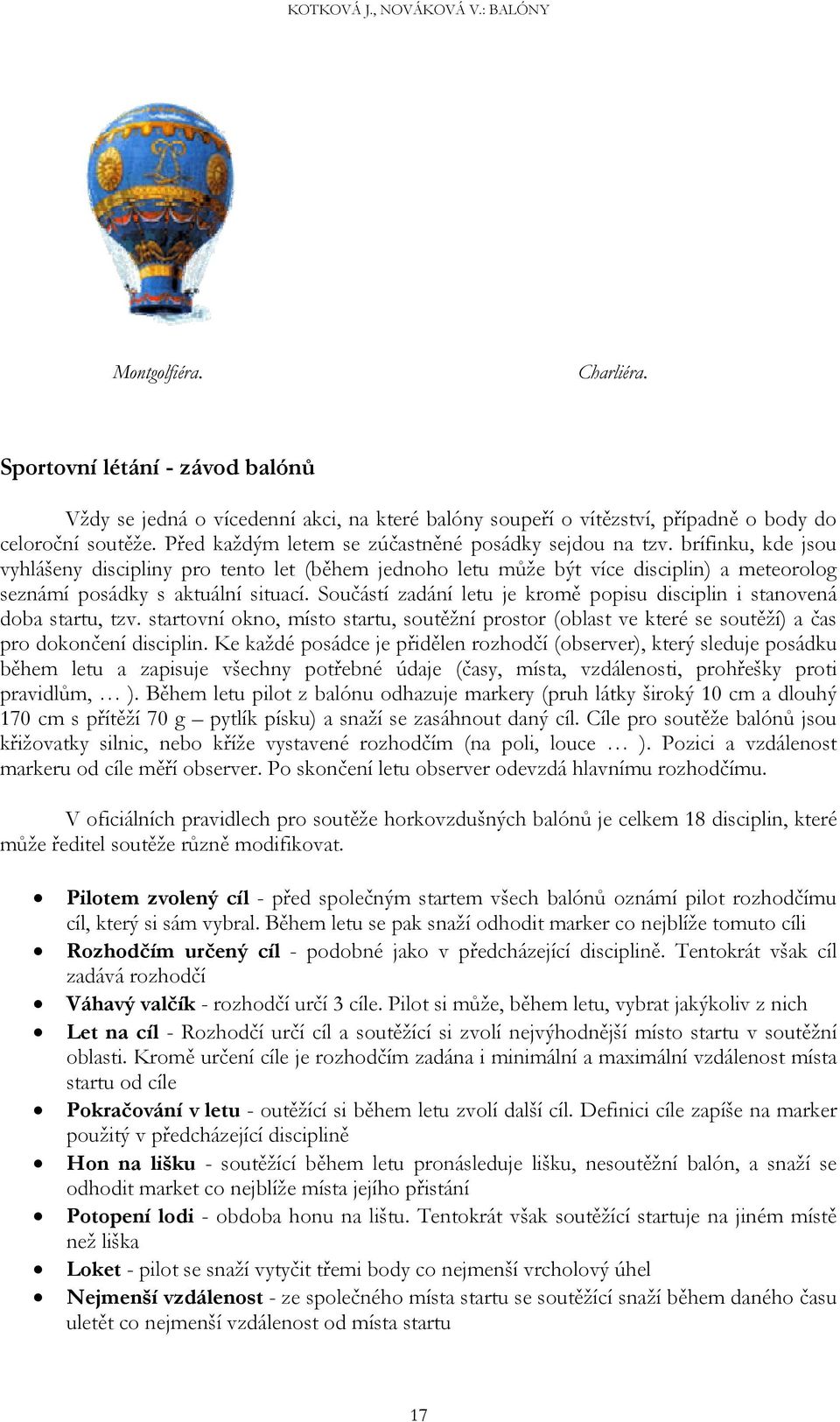 brífinku, kde jsou vyhlášeny discipliny pro tento let (během jednoho letu může být více disciplin) a meteorolog seznámí posádky s aktuální situací.