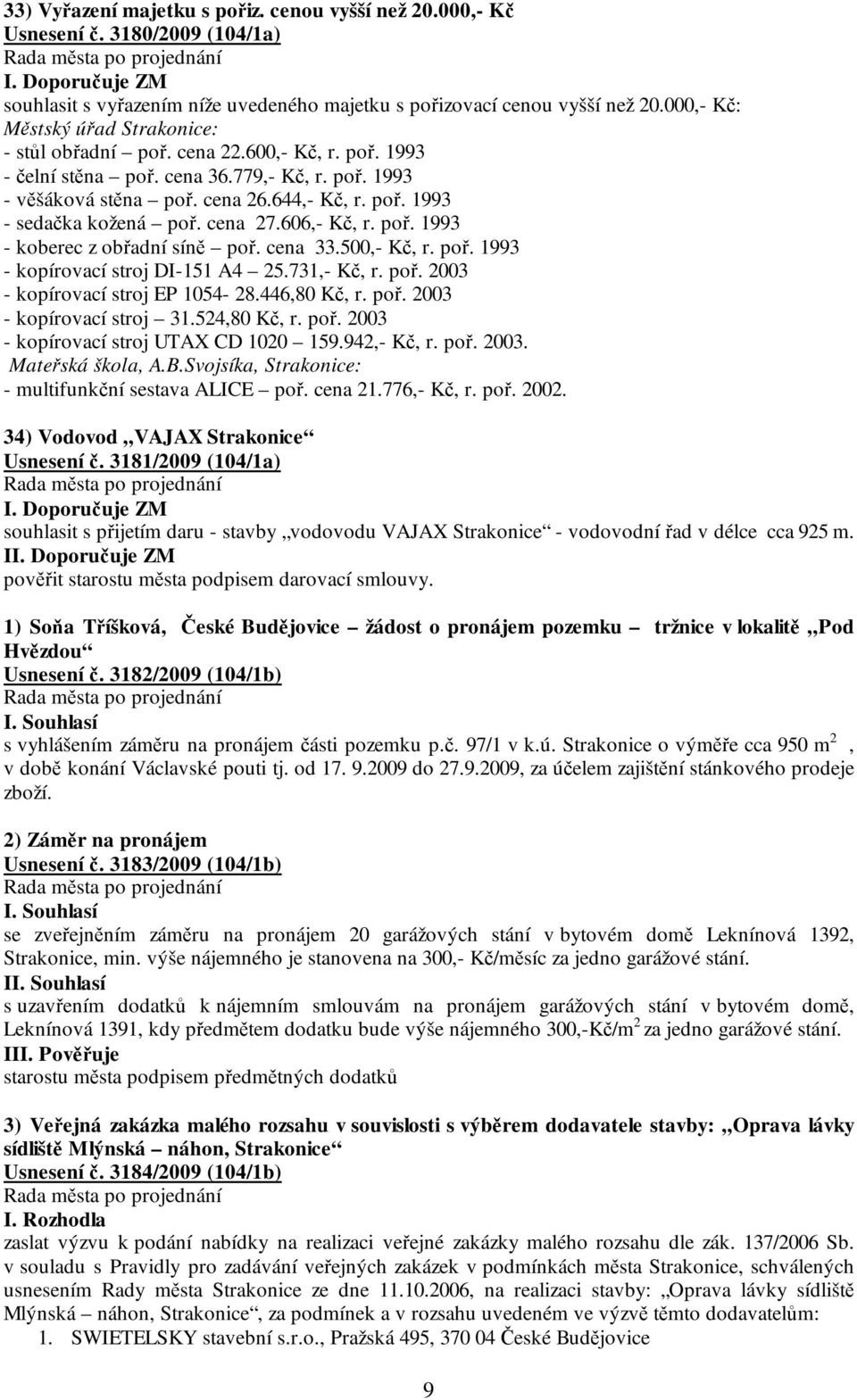 cena 27.606,- Kč, r. poř. 1993 - koberec z obřadní síně poř. cena 33.500,- Kč, r. poř. 1993 - kopírovací stroj DI-151 A4 25.731,- Kč, r. poř. 2003 - kopírovací stroj EP 1054-28.446,80 Kč, r. poř. 2003 - kopírovací stroj 31.