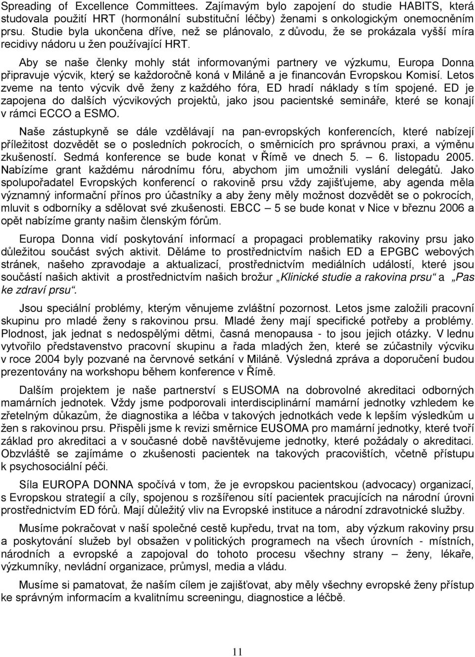 Aby se naše členky mohly stát informovanými partnery ve výzkumu, Europa Donna připravuje výcvik, který se každoročně koná v Miláně a je financován Evropskou Komisí.