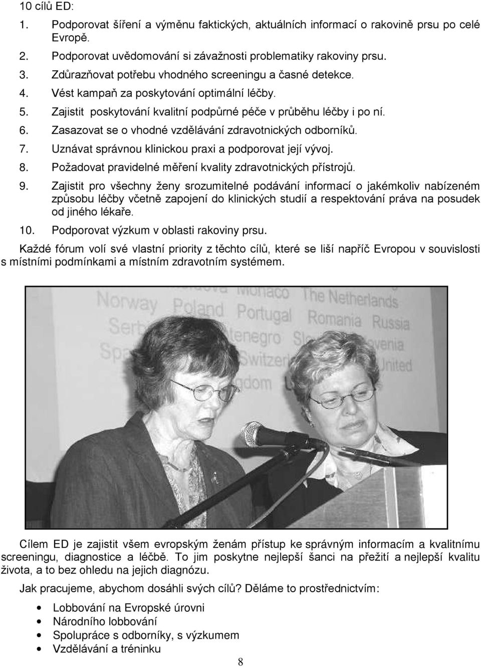 Zasazovat se o vhodné vzdělávání zdravotnických odborníků. 7. Uznávat správnou klinickou praxi a podporovat její vývoj. 8. Požadovat pravidelné měření kvality zdravotnických přístrojů. 9.