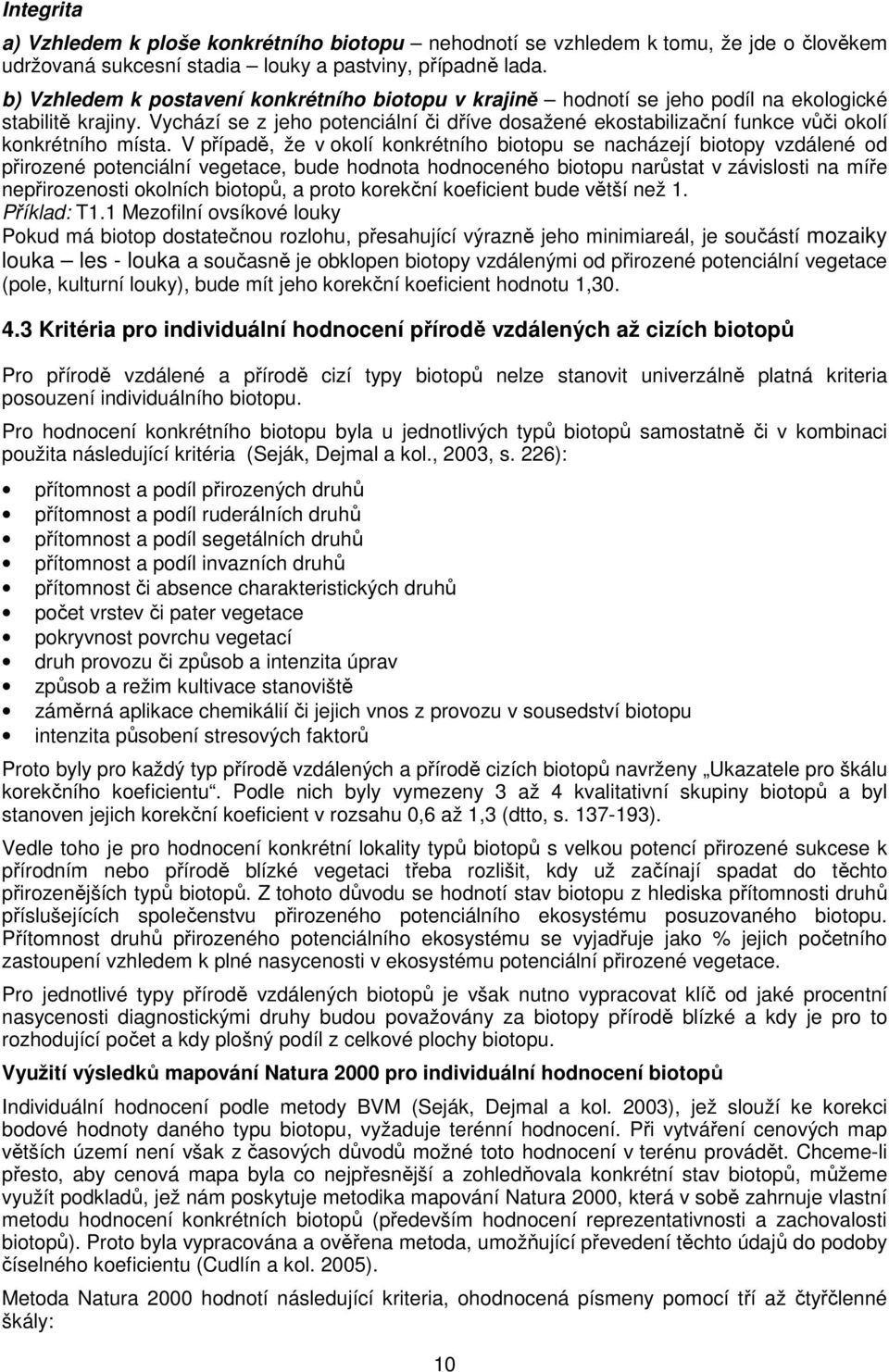 Vychází se z jeho potenciální či dříve dosažené ekostabilizační funkce vůči okolí konkrétního místa.