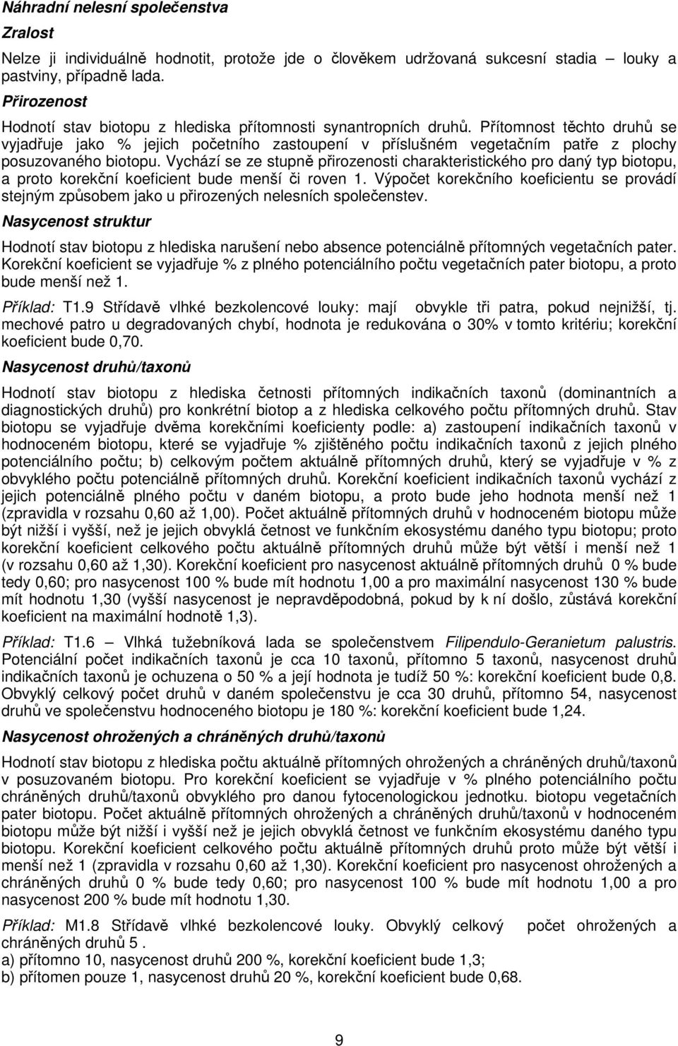 Přítomnost těchto druhů se vyjadřuje jako % jejich početního zastoupení v příslušném vegetačním patře z plochy posuzovaného biotopu.