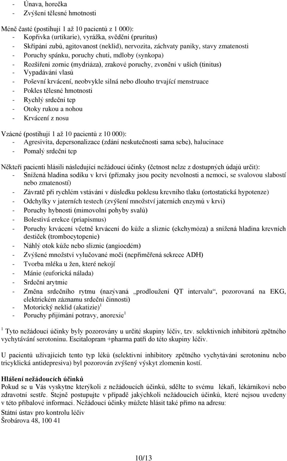 neobvykle silná nebo dlouho trvající menstruace - Pokles tělesné hmotnosti - Rychlý srdeční tep - Otoky rukou a nohou - Krvácení z nosu Vzácné (postihují 1 až 10 pacientů z 10 000): - Agresivita,