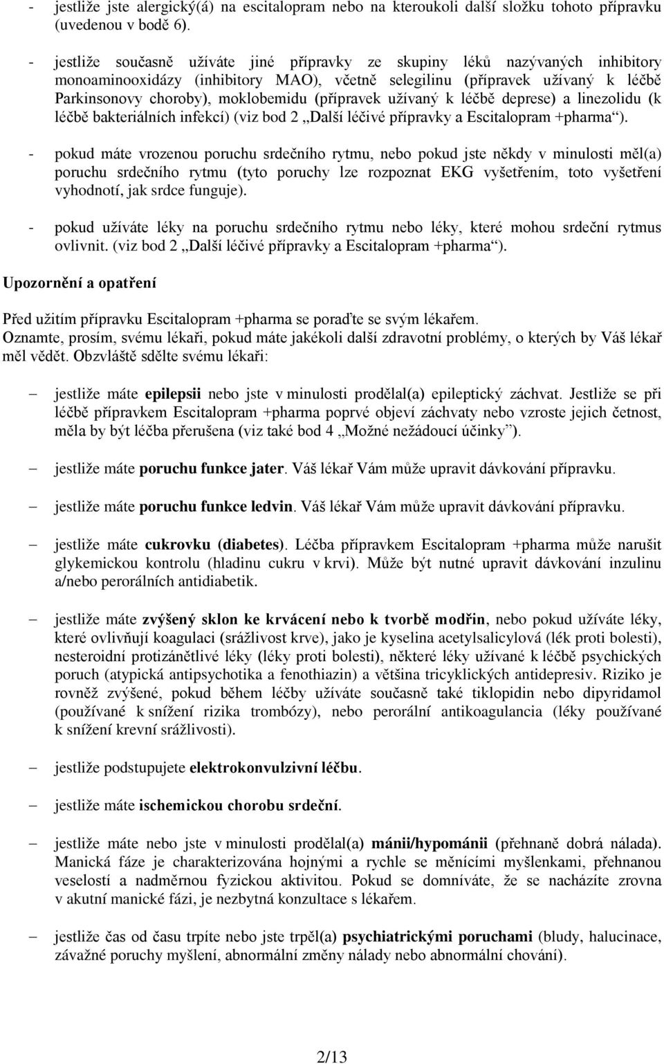 (přípravek užívaný k léčbě deprese) a linezolidu (k léčbě bakteriálních infekcí) (viz bod 2 Další léčivé přípravky a Escitalopram +pharma ).