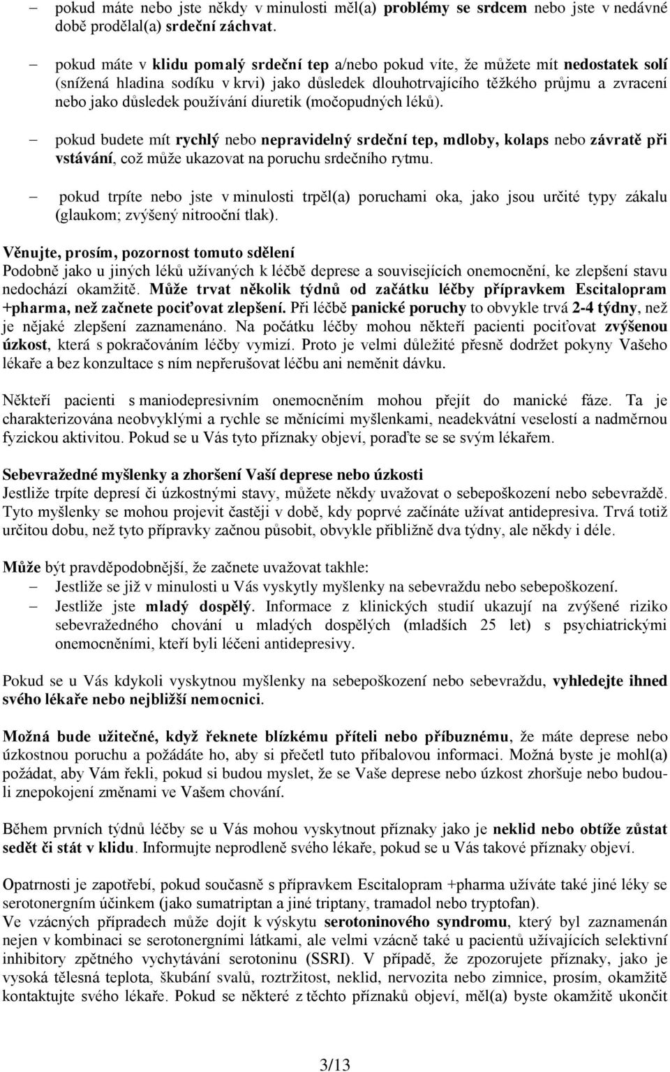 používání diuretik (močopudných léků). pokud budete mít rychlý nebo nepravidelný srdeční tep, mdloby, kolaps nebo závratě při vstávání, což může ukazovat na poruchu srdečního rytmu.