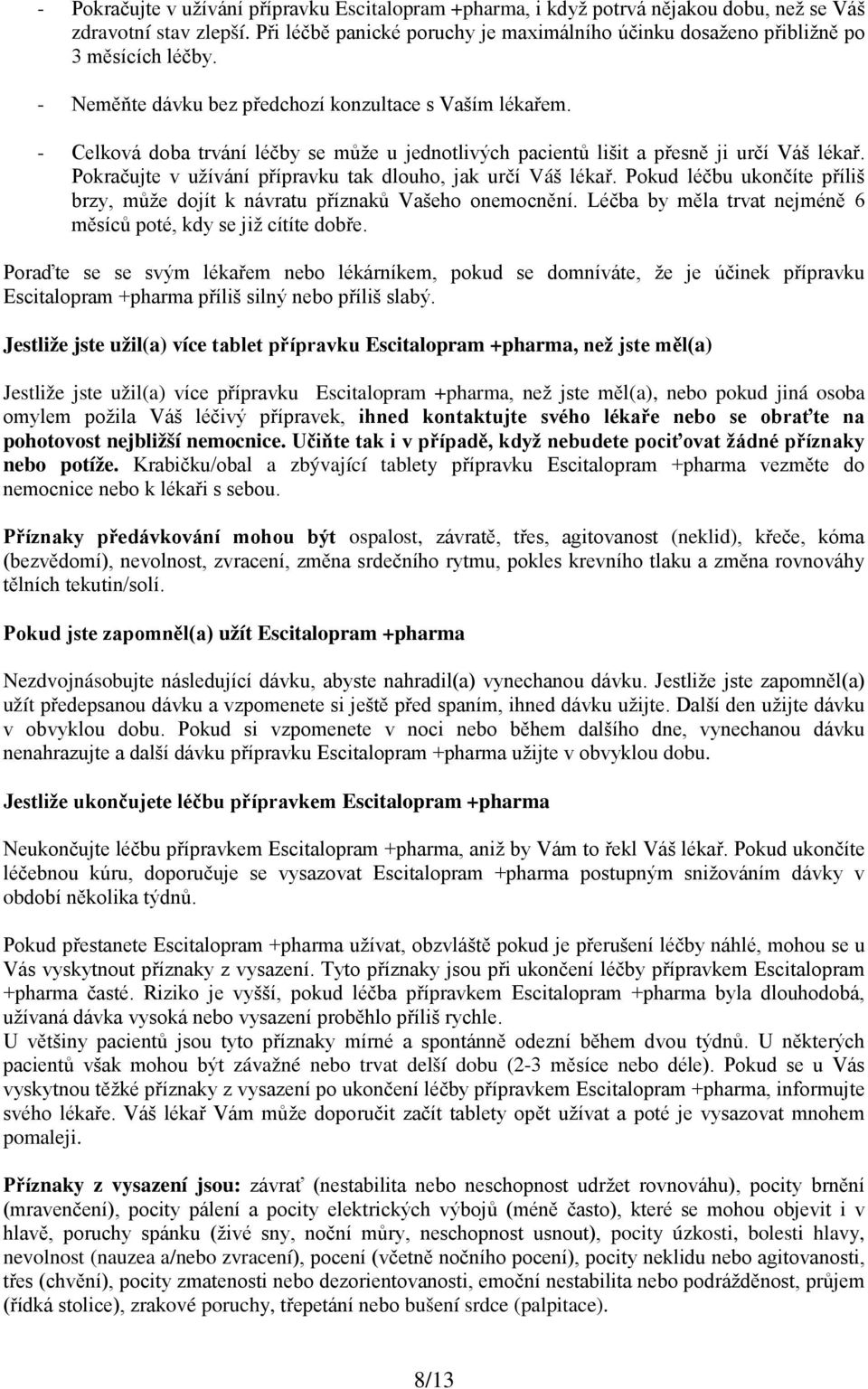 - Celková doba trvání léčby se může u jednotlivých pacientů lišit a přesně ji určí Váš lékař. Pokračujte v užívání přípravku tak dlouho, jak určí Váš lékař.