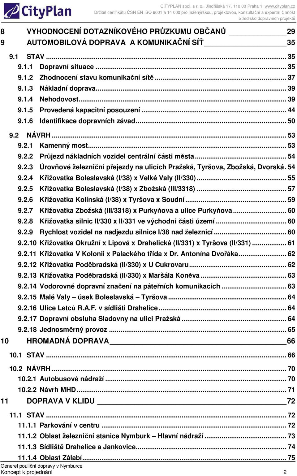 .. 54 9.2.3 Úrovňové železniční přejezdy na ulicích Pražská, Tyršova, Zbožská, Dvorská. 54 9.2.4 Křižovatka Boleslavská (I/38) x Velké Valy (II/330)... 55 9.2.5 Křižovatka Boleslavská (I/38) x Zbožská (III/3318).